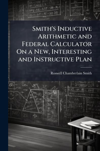 Smith's Inductive Arithmetic and Federal Calculator On a New Interesting and Instructive Plan