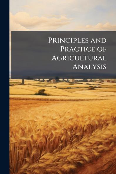 Principles and Practice of Agricultural Analysis