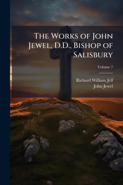 The Works of John Jewel D.D. Bishop of Salisbury; Volume 7