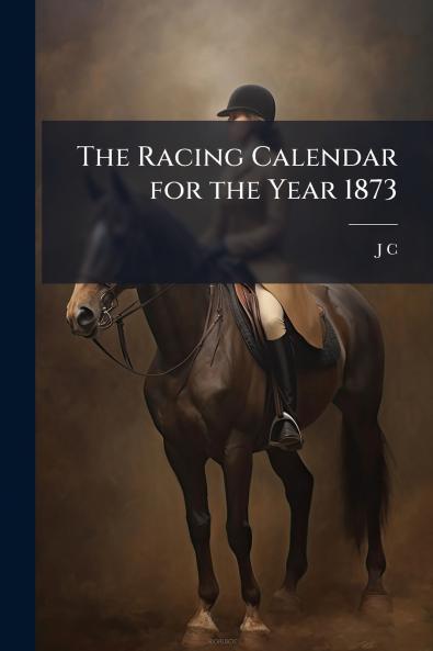 The Racing Calendar for the Year 1873