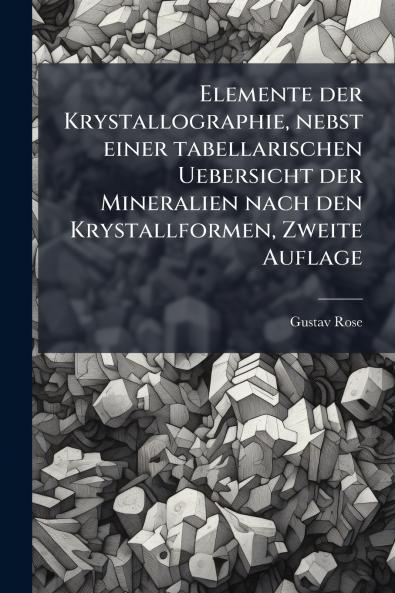 Elemente der Krystallographie nebst einer tabellarischen Uebersicht der Mineralien nach den Krystallformen Zweite Auflage