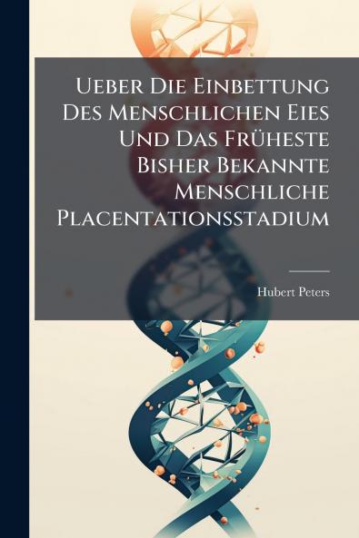 Ueber Die Einbettung Des Menschlichen Eies Und Das Früheste Bisher Bekannte Menschliche Placentationsstadium