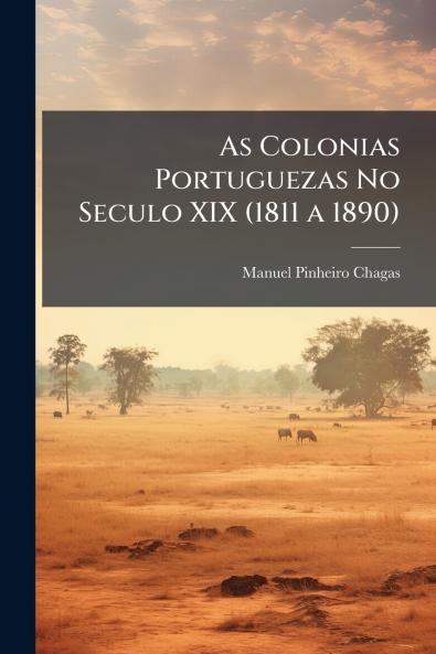 As Colonias Portuguezas No Seculo XIX (1811 a 1890)