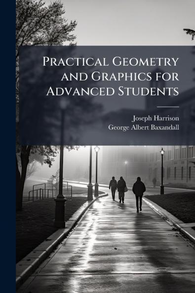 Practical Geometry and Graphics for Advanced Students