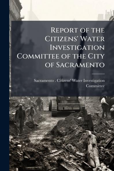 Report of the Citizens' Water Investigation Committee of the City of Sacramento