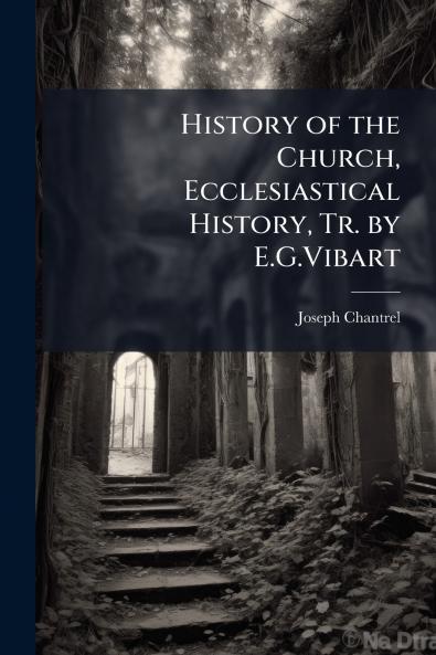 History of the Church Ecclesiastical History Tr. by E.G.Vibart