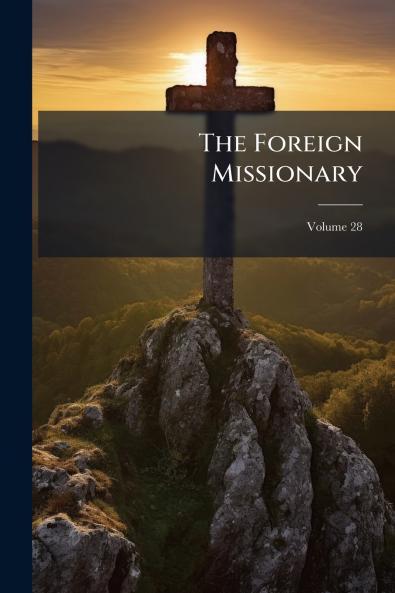 The Foreign Missionary; Volume 28