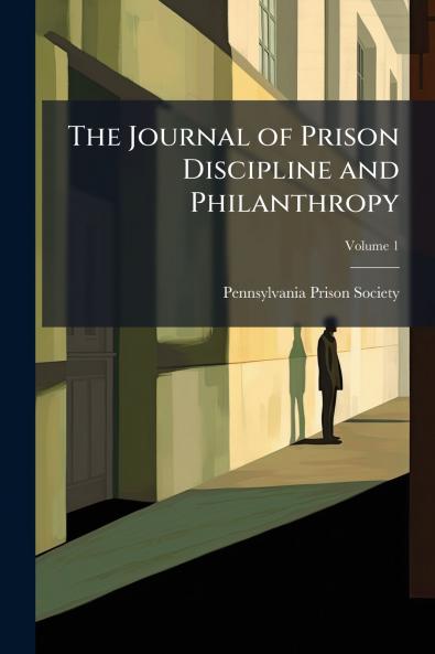 The Journal of Prison Discipline and Philanthropy; Volume 1