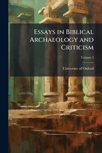 Essays in Biblical Archaeology and Criticism; Volume 4
