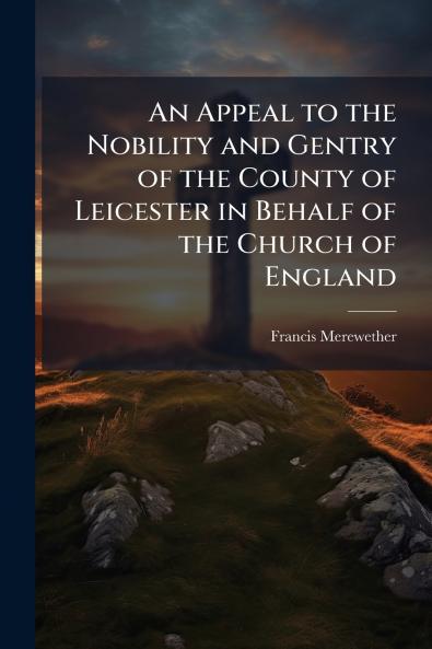 An Appeal to the Nobility and Gentry of the County of Leicester in Behalf of the Church of England