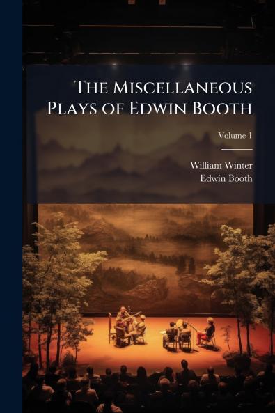 The Miscellaneous Plays of Edwin Booth; Volume 1