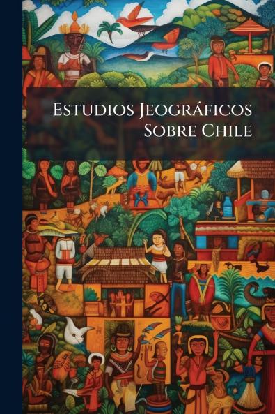 Estudios Jeográficos Sobre Chile