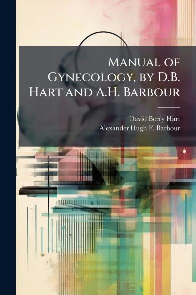 Manual of Gynecology by D.B. Hart and A.H. Barbour
