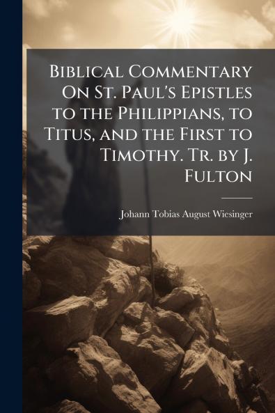 Biblical Commentary On St. Paul's Epistles to the Philippians to Titus and the First to Timothy. Tr. by J. Fulton
