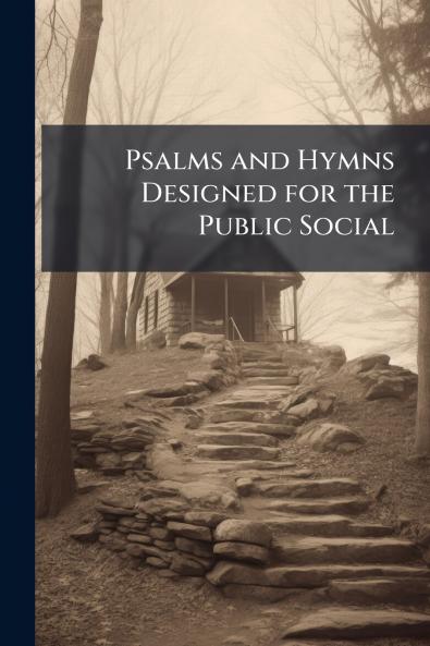 Psalms and Hymns Designed for the Public Social