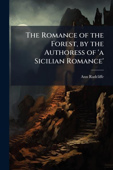 The Romance of the Forest by the Authoress of 'a Sicilian Romance'