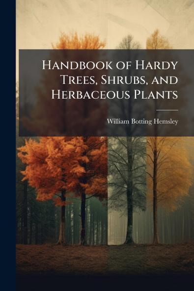 Handbook of Hardy Trees Shrubs and Herbaceous Plants