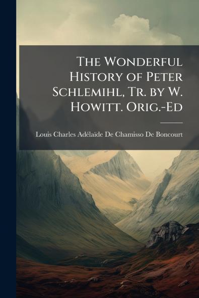 The Wonderful History of Peter Schlemihl Tr. by W. Howitt. Orig.-Ed