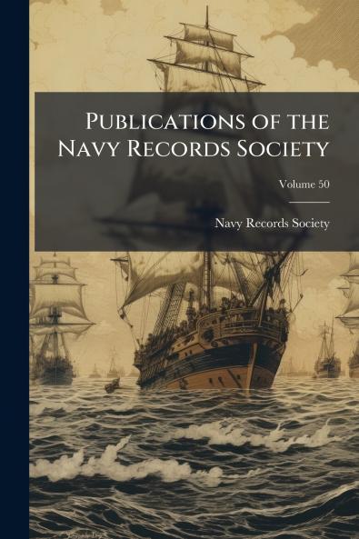 Publications of the Navy Records Society; Volume 50