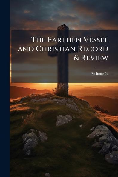 The Earthen Vessel and Christian Record & Review; Volume 24
