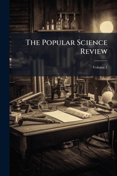 The Popular Science Review; Volume 1