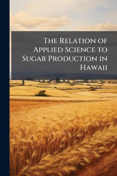 The Relation of Applied Science to Sugar Production in Hawaii