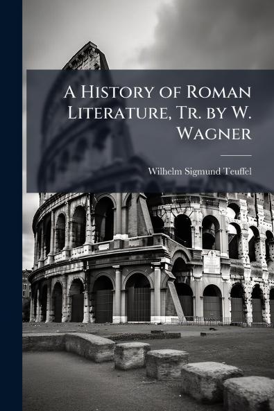 A History of Roman Literature Tr. by W. Wagner