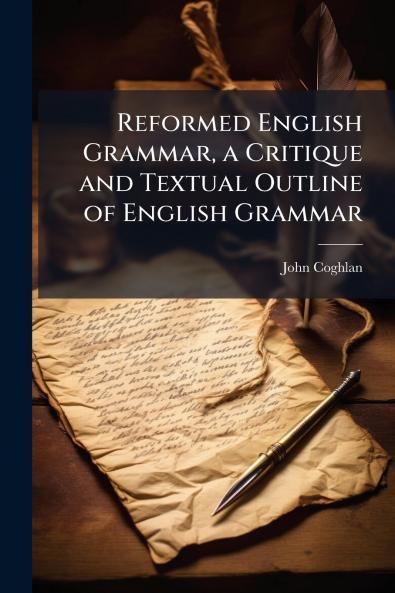 Reformed English Grammar a Critique and Textual Outline of English Grammar