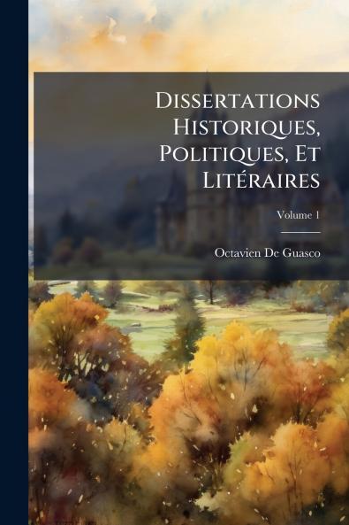 Dissertations Historiques Politiques Et Litéraires; Volume 1