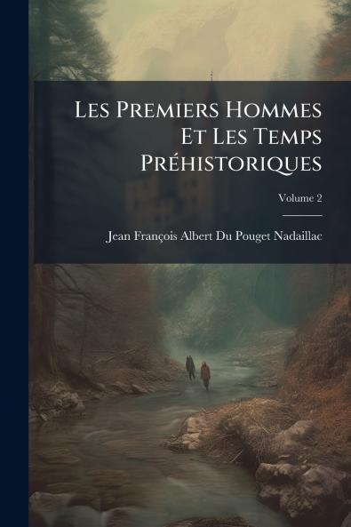 Les Premiers Hommes Et Les Temps Préhistoriques; Volume 2