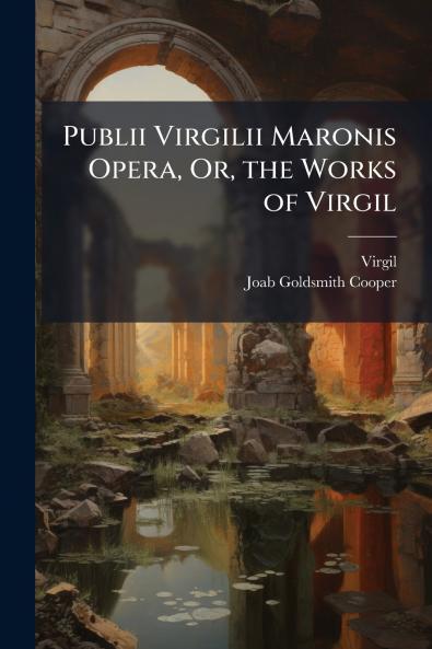 Publii Virgilii Maronis Opera Or the Works of Virgil