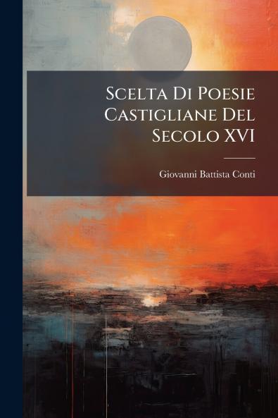 Scelta Di Poesie Castigliane Del Secolo XVI