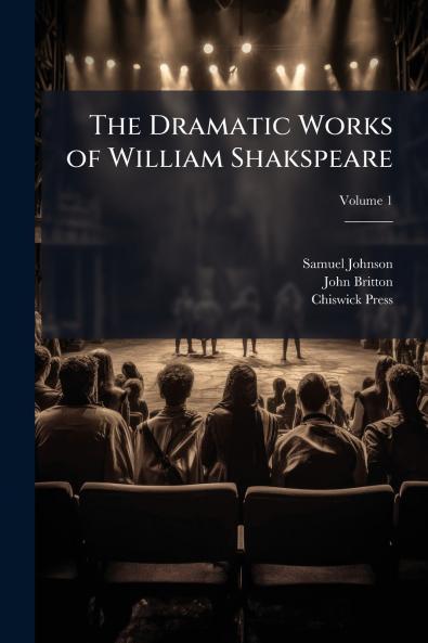 The Dramatic Works of William Shakspeare; Volume 1
