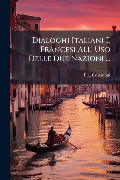 Dialoghi Italiani E Francesi All' Uso Delle Due Nazioni ...