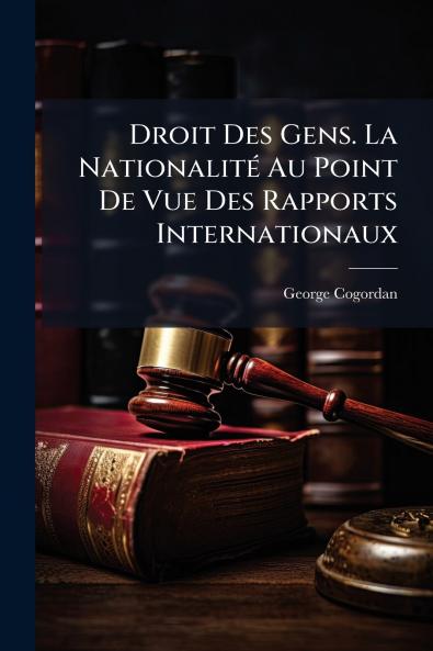 Droit Des Gens. La Nationalité Au Point De Vue Des Rapports Internationaux