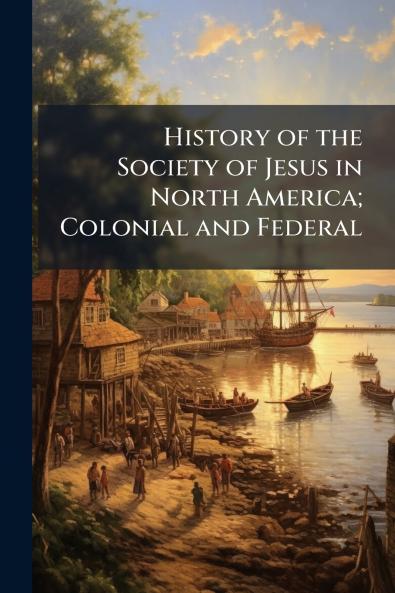 History of the Society of Jesus in North America; Colonial and Federal