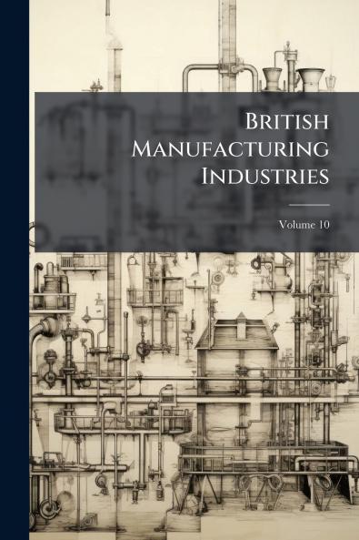 British Manufacturing Industries; Volume 10