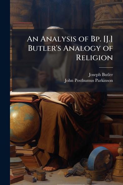 An Analysis of Bp. [J.] Butler's Analogy of Religion