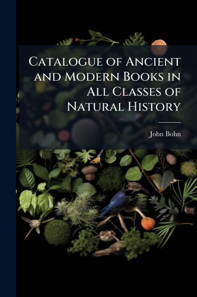 Catalogue of Ancient and Modern Books in All Classes of Natural History