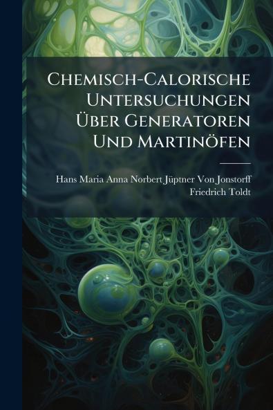 Chemisch-Calorische Untersuchungen Über Generatoren Und Martinöfen