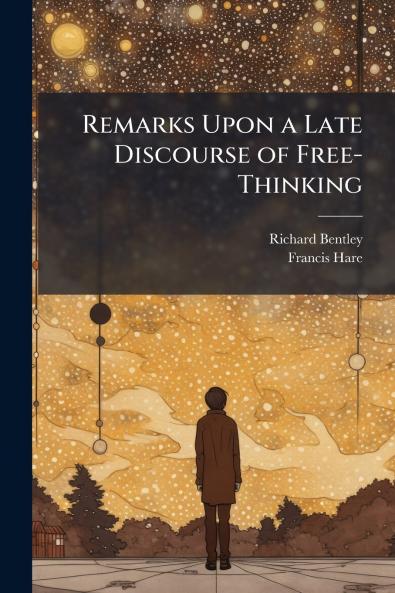 Remarks Upon a Late Discourse of Free-Thinking