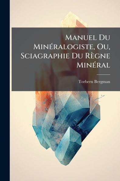 Manuel Du Minéralogiste Ou Sciagraphie Du Règne Minéral