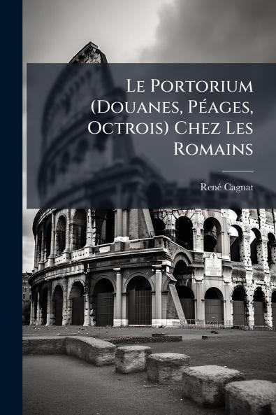 Le Portorium (Douanes Péages Octrois) Chez Les Romains