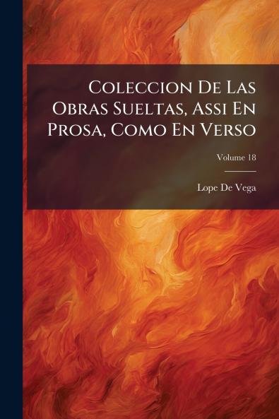 Coleccion De Las Obras Sueltas Assi En Prosa Como En Verso; Volume 18