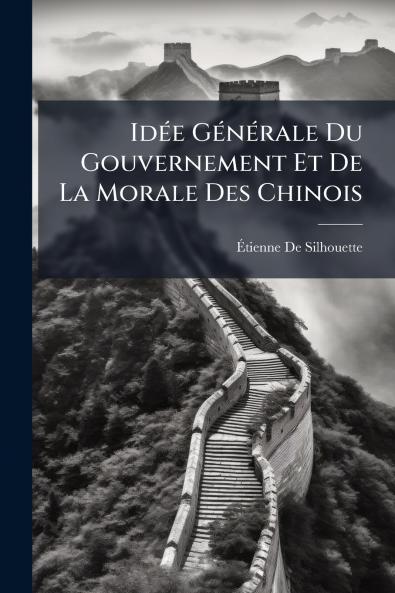 Idée Générale Du Gouvernement Et De La Morale Des Chinois