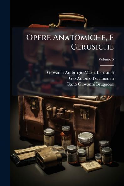 Opere Anatomiche E Cerusiche; Volume 5