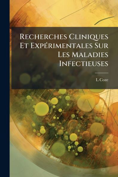 Recherches Cliniques Et Expérimentales Sur Les Maladies Infectieuses