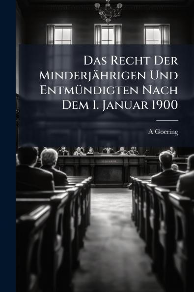 Das Recht Der Minderjährigen Und Entmündigten Nach Dem 1. Januar 1900