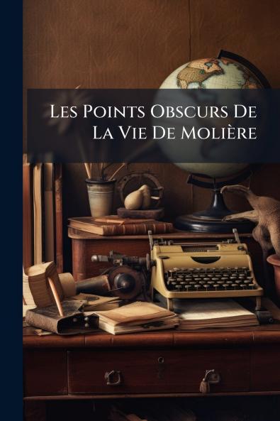 Les Points Obscurs De La Vie De Molière