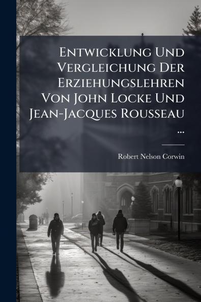 Entwicklung Und Vergleichung Der Erziehungslehren Von John Locke Und Jean-Jacques Rousseau ...